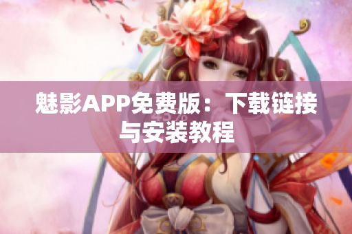 魅影APP免费版：下载链接与安装教程