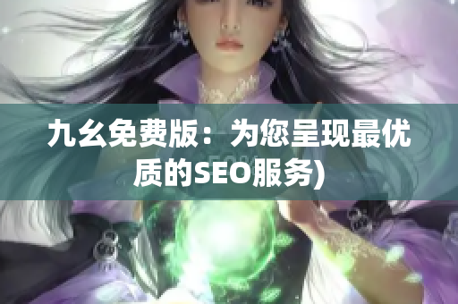 九幺免费版：为您呈现最优质的SEO服务)