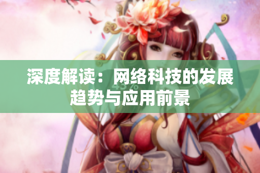 深度解读：网络科技的发展趋势与应用前景