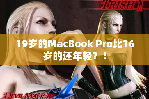 19岁的MacBook Pro比16岁的还年轻？！