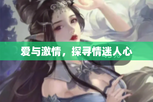 爱与激情，探寻情迷人心