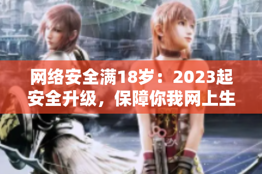 网络安全满18岁：2023起安全升级，保障你我网上生活