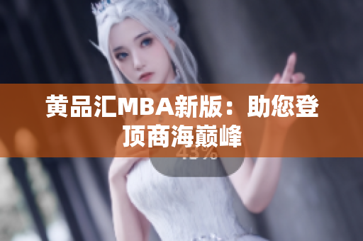 黄品汇MBA新版：助您登顶商海巅峰