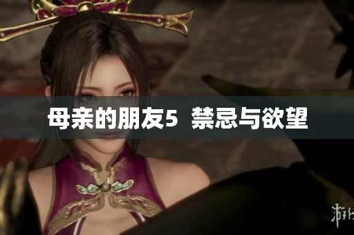 母亲的朋友5  禁忌与欲望
