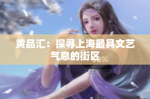 黄品汇：探寻上海最具文艺气息的街区