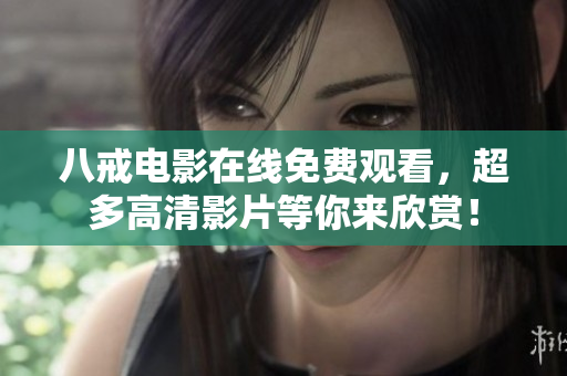 八戒电影在线免费观看，超多高清影片等你来欣赏！