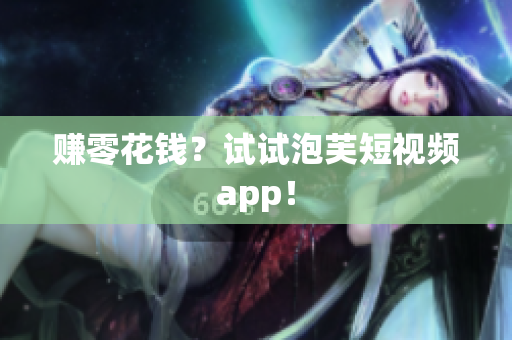 赚零花钱？试试泡芙短视频app！