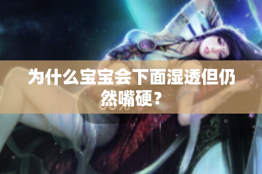 为什么宝宝会下面湿透但仍然嘴硬？