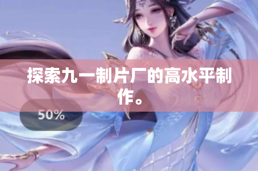 探索九一制片厂的高水平制作。