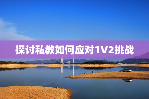 探讨私教如何应对1V2挑战