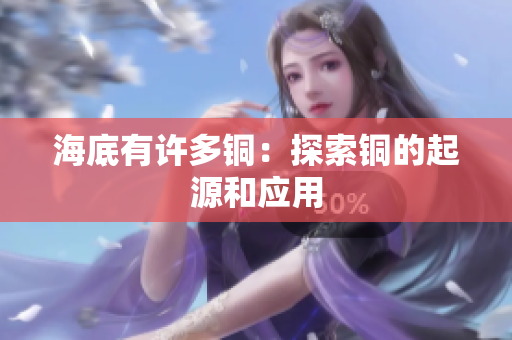 海底有许多铜：探索铜的起源和应用