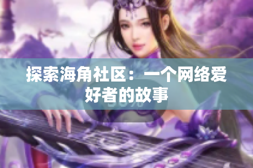 探索海角社区：一个网络爱好者的故事
