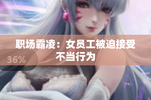 职场霸凌：女员工被迫接受不当行为