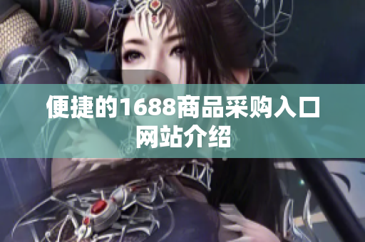 便捷的1688商品采购入口网站介绍