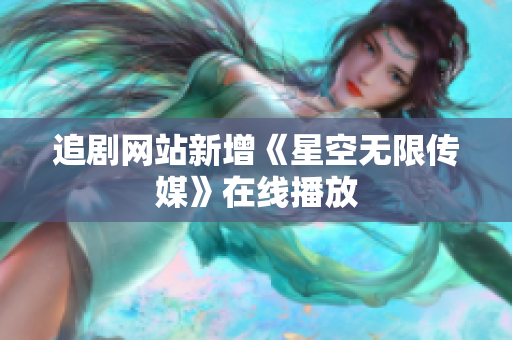 追剧网站新增《星空无限传媒》在线播放