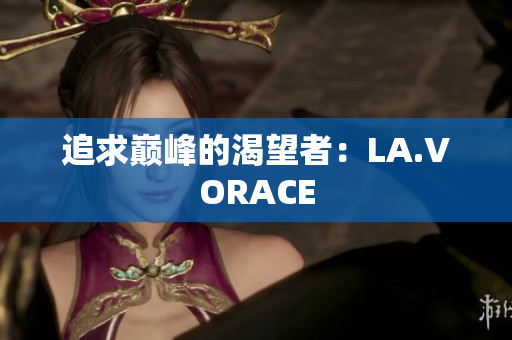 追求巅峰的渴望者：LA.VORACE