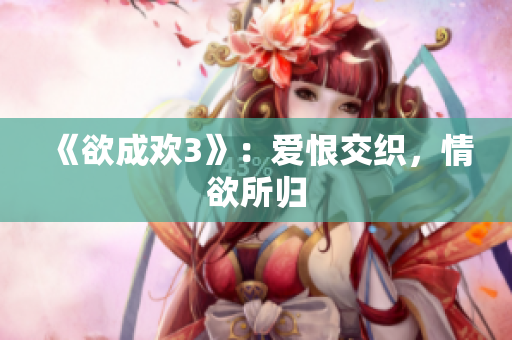 《欲成欢3》：爱恨交织，情欲所归