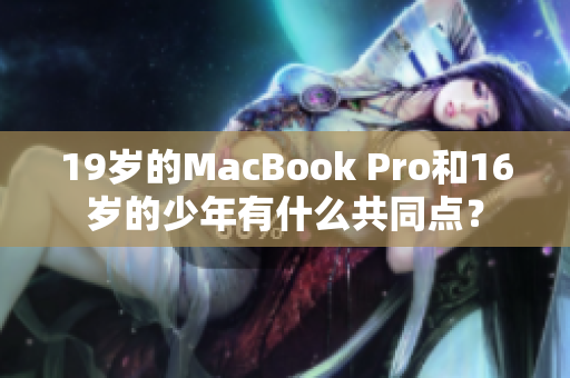 19岁的MacBook Pro和16岁的少年有什么共同点？