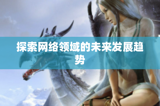 探索网络领域的未来发展趋势