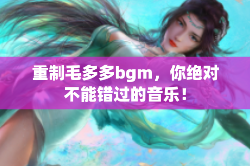 重制毛多多bgm，你绝对不能错过的音乐！