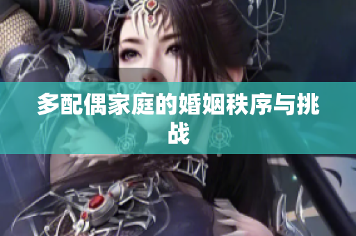 多配偶家庭的婚姻秩序与挑战