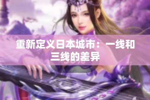 重新定义日本城市：一线和三线的差异