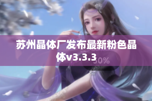 苏州晶体厂发布最新粉色晶体v3.3.3