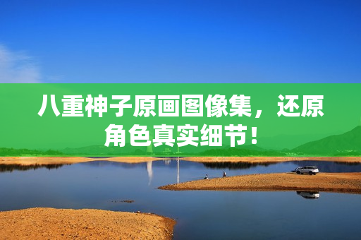八重神子原画图像集，还原角色真实细节！