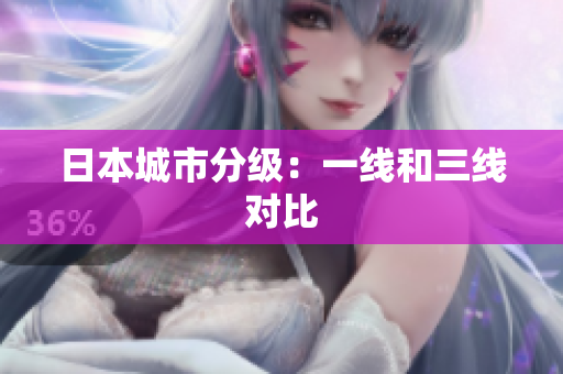 日本城市分级：一线和三线对比