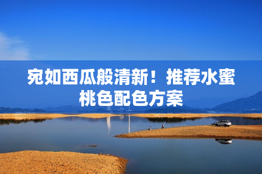宛如西瓜般清新！推荐水蜜桃色配色方案