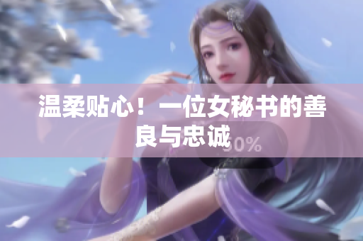 温柔贴心！一位女秘书的善良与忠诚