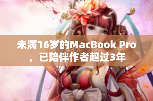 未满16岁的MacBook Pro，已陪伴作者超过3年