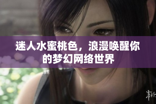 迷人水蜜桃色，浪漫唤醒你的梦幻网络世界