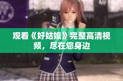 观看《好姑娘》完整高清视频，尽在您身边