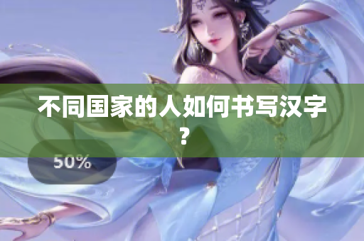 不同国家的人如何书写汉字？