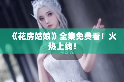 《花房姑娘》全集免费看！火热上线！