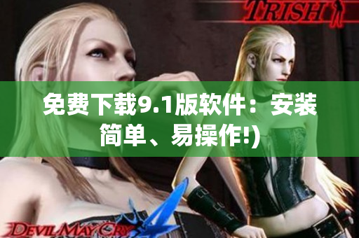 免费下载9.1版软件：安装简单、易操作!)