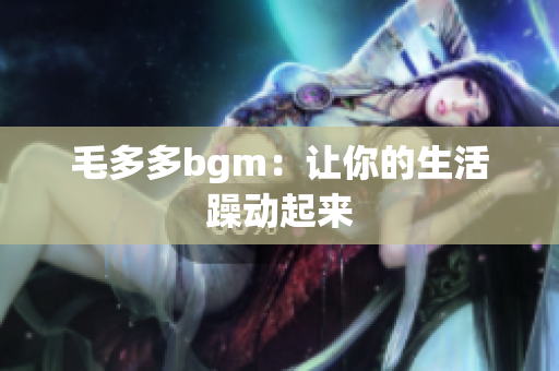 毛多多bgm：让你的生活躁动起来