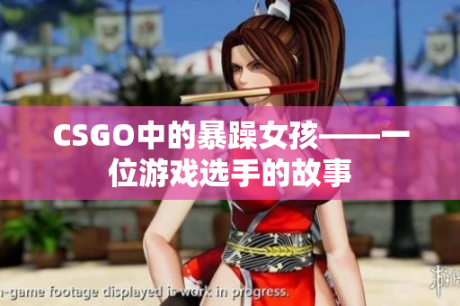 CSGO中的暴躁女孩——一位游戏选手的故事