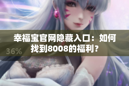 幸福宝官网隐藏入口：如何找到8008的福利？
