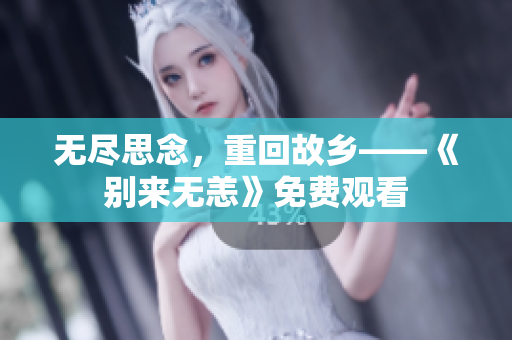 无尽思念，重回故乡——《别来无恙》免费观看
