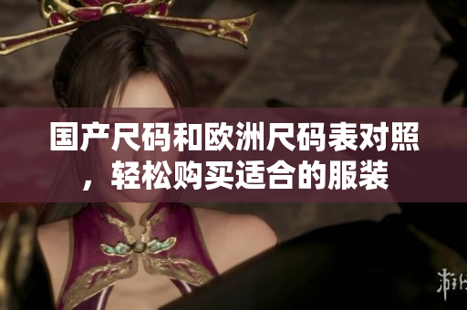 国产尺码和欧洲尺码表对照，轻松购买适合的服装
