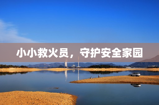 小小救火员，守护安全家园