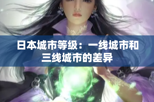 日本城市等级：一线城市和三线城市的差异