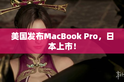 美国发布MacBook Pro，日本上市！