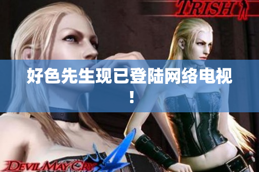 好色先生现已登陆网络电视！