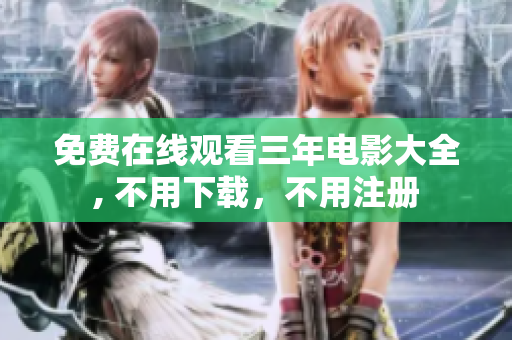 免费在线观看三年电影大全, 不用下载，不用注册