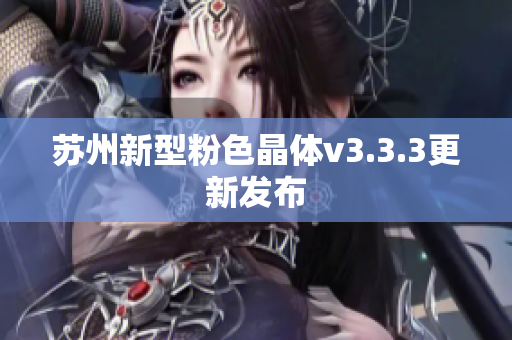 苏州新型粉色晶体v3.3.3更新发布