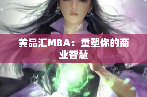 黄品汇MBA：重塑你的商业智慧