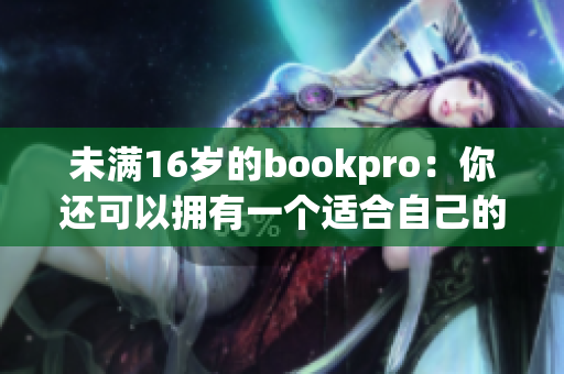 未满16岁的bookpro：你还可以拥有一个适合自己的电脑